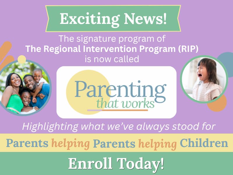Parenting That Works homepage banner **Alt text:** Promotional banner announcing that The Regional Intervention Program (RIP) is now called “Parenting That Works.” Text reads: “Exciting News! The signature program of The Regional Intervention Program (RIP) is now called Parenting That Works. Highlighting what we’ve always stood for: Parents helping Parents helping Children. Enroll Today!” The design includes photos of smiling families and children on a purple, green, yellow, and peach background.