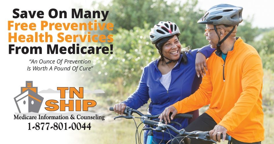 Save on many free preventive health services from Medicare. Call TN SHIP at 1-877-801-0044 for more information.