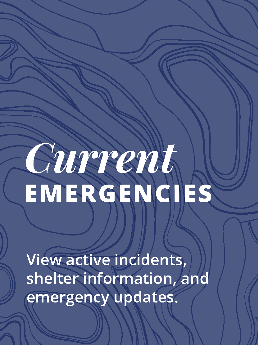 Current Emergencies Image Link: Current Emergencies; View active incidents, shelter information, and emergency updates