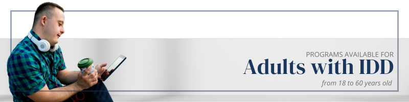 Programs available for Adults with Intellectual & Developmental Disabilities View programs available for Adults with Intellectual & Developmental Disabilities